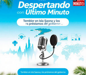 Terremoto en Isla Saona y José Rafael Lantigua muere | Despertar con el postrero minuto -5.8.2025-
